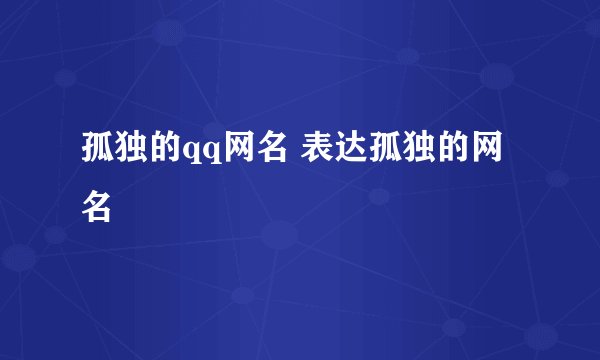 孤独的qq网名 表达孤独的网名