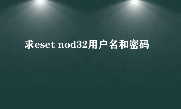 求eset nod32用户名和密码