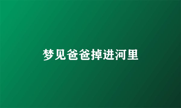 梦见爸爸掉进河里