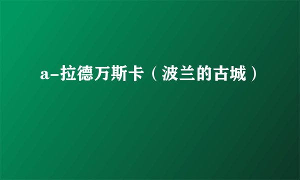 a-拉德万斯卡（波兰的古城）