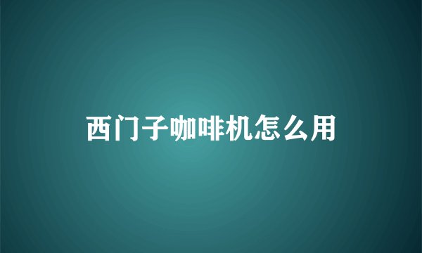 西门子咖啡机怎么用