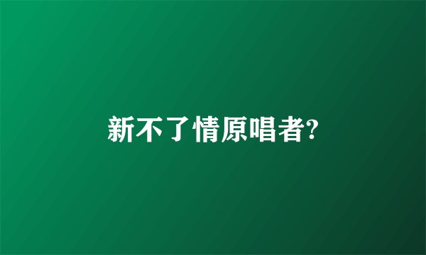 新不了情原唱者?