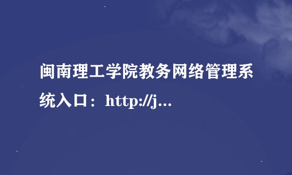 闽南理工学院教务网络管理系统入口：http://jwc.mnust.edu.cn/