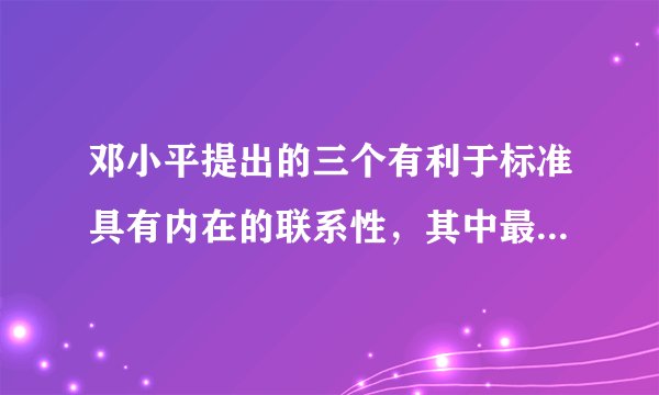 邓小平提出的三个有利于标准具有内在的联系性，其中最基本的是（ ）。
