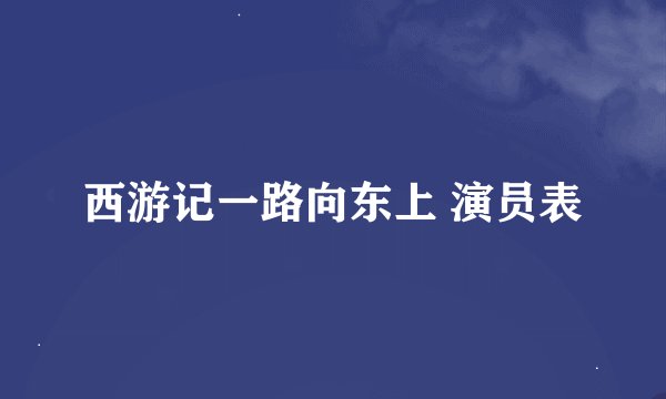 西游记一路向东上 演员表