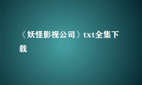 《妖怪影视公司》txt全集下载
