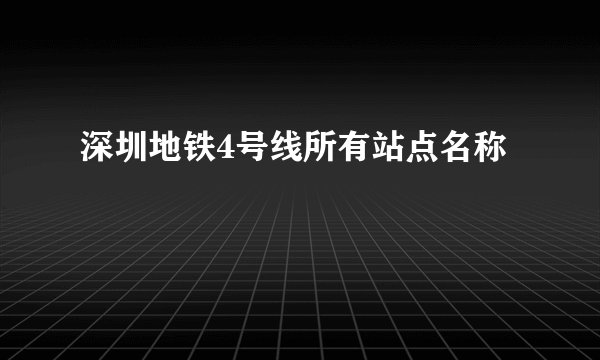 深圳地铁4号线所有站点名称