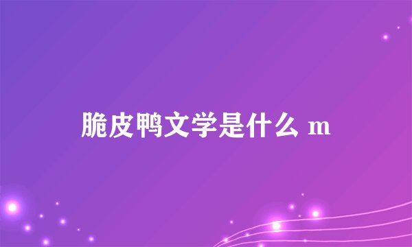 脆皮鸭文学是什么 m