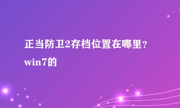 正当防卫2存档位置在哪里？ win7的