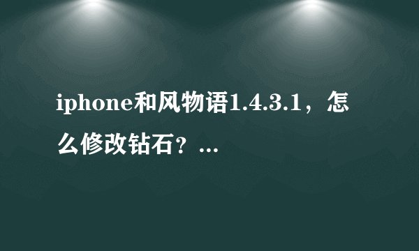 iphone和风物语1.4.3.1，怎么修改钻石？八门现在改不了？求详细解答
