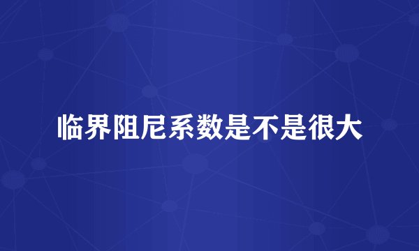 临界阻尼系数是不是很大