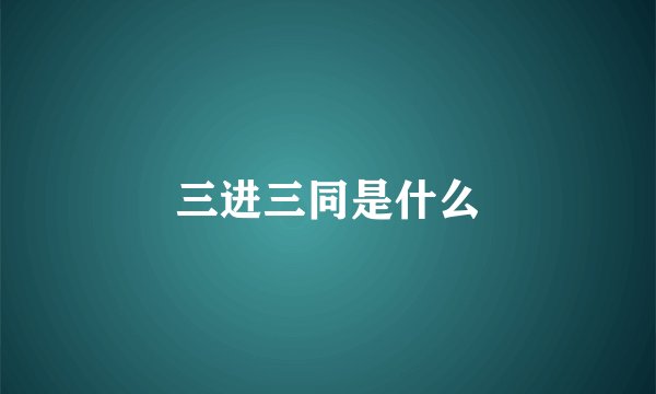 三进三同是什么
