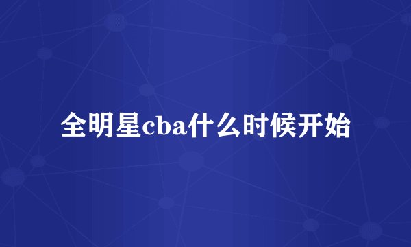全明星cba什么时候开始