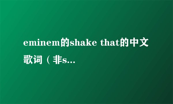 eminem的shake that的中文歌词（非smack that），谢绝翻译器