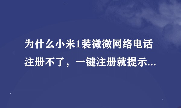 为什么小米1装微微网络电话注册不了，一键注册就提示运行商获取失败，手动注册获取不到短信，手机是可