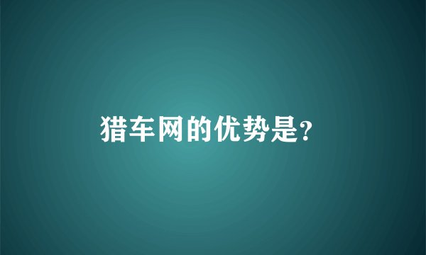 猎车网的优势是？