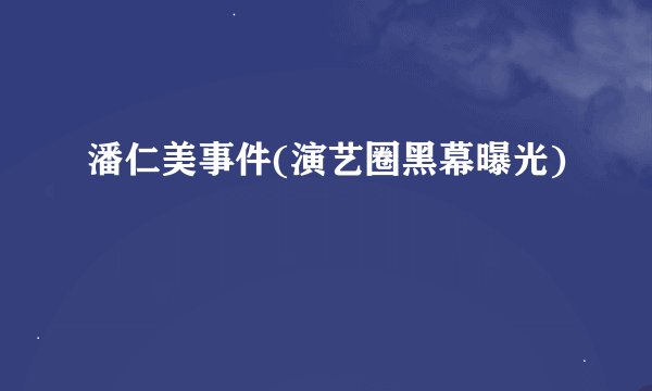 潘仁美事件(演艺圈黑幕曝光)