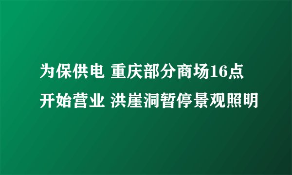 为保供电 重庆部分商场16点开始营业 洪崖洞暂停景观照明