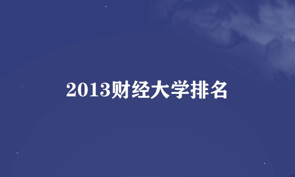 2013财经大学排名
