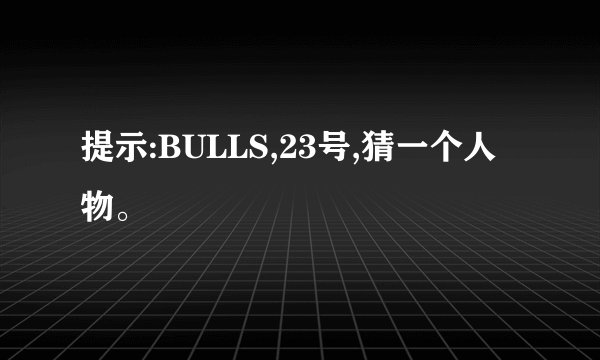 提示:BULLS,23号,猜一个人物。