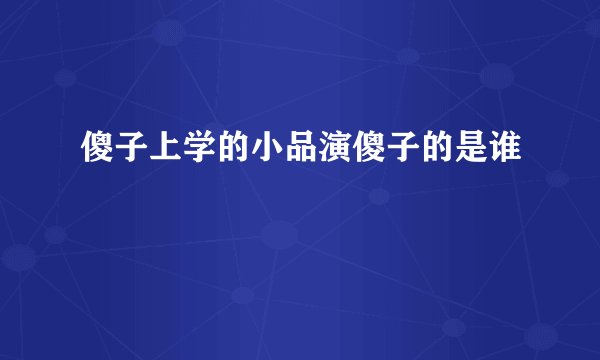 傻子上学的小品演傻子的是谁