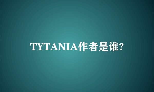 TYTANIA作者是谁?