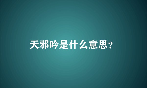 天邪吟是什么意思？