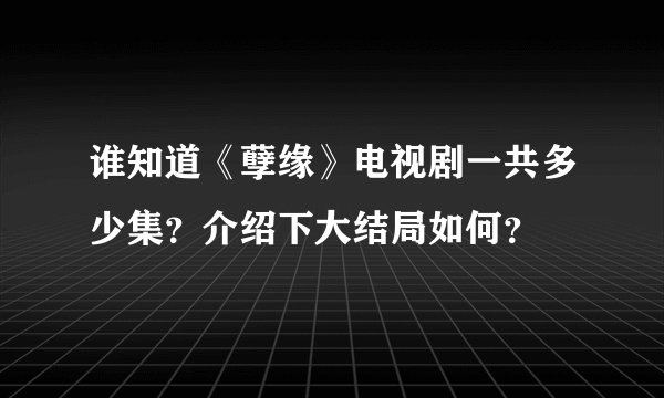 谁知道《孽缘》电视剧一共多少集？介绍下大结局如何？