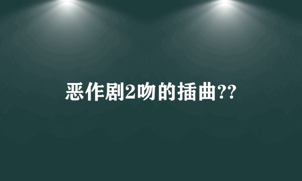 恶作剧2吻的插曲??