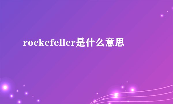 rockefeller是什么意思
