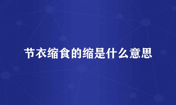 节衣缩食的缩是什么意思