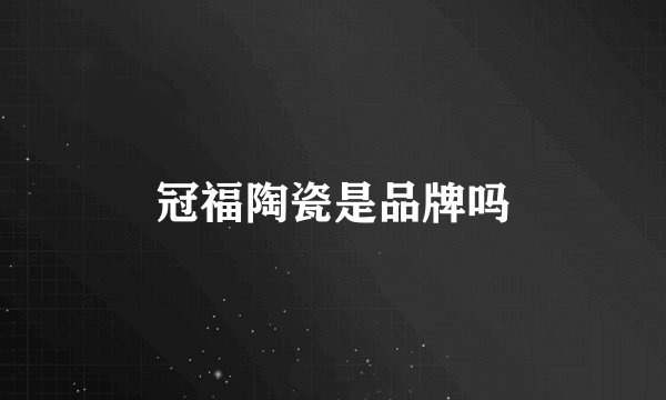 冠福陶瓷是品牌吗