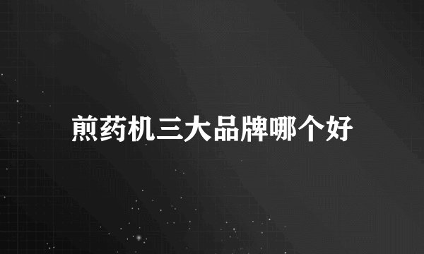 煎药机三大品牌哪个好