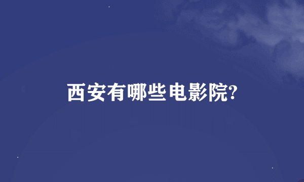 西安有哪些电影院?