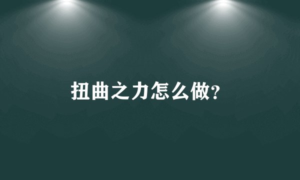 扭曲之力怎么做？