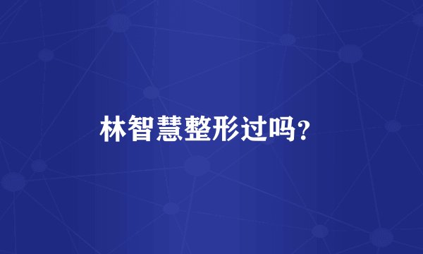 林智慧整形过吗？