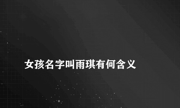 
女孩名字叫雨琪有何含义

