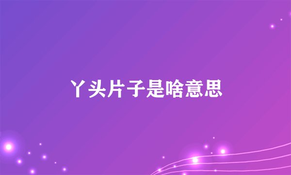 丫头片子是啥意思
