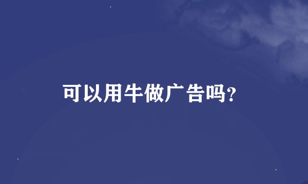 可以用牛做广告吗？