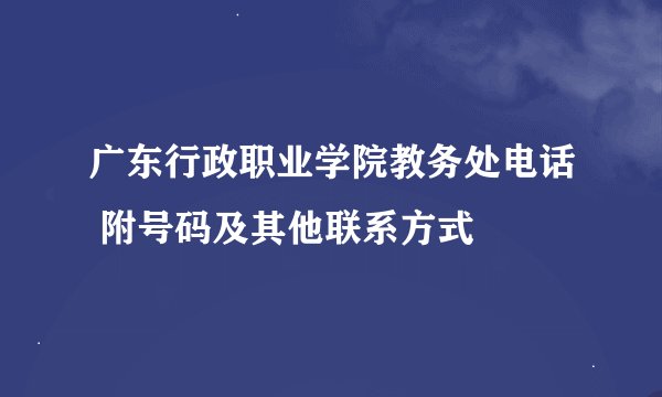 广东行政职业学院教务处电话 附号码及其他联系方式