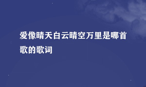 爱像晴天白云晴空万里是哪首歌的歌词