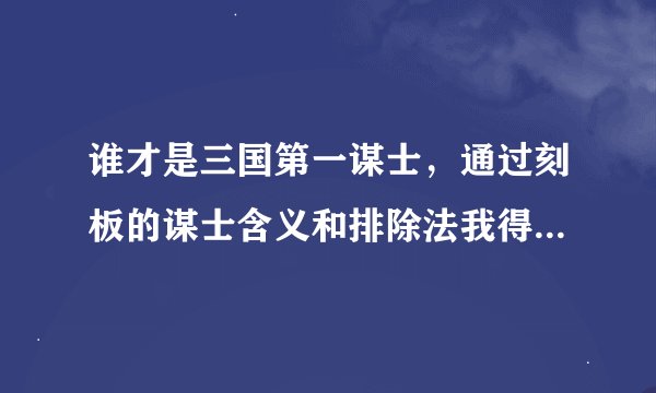 谁才是三国第一谋士，通过刻板的谋士含义和排除法我得出1个人司马懿