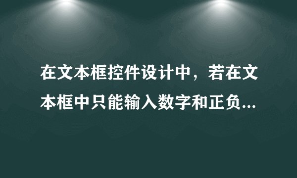 在文本框控件设计中，若在文本框中只能输入数字和正负号，需要设置的属性是（ ）。A.InputMask