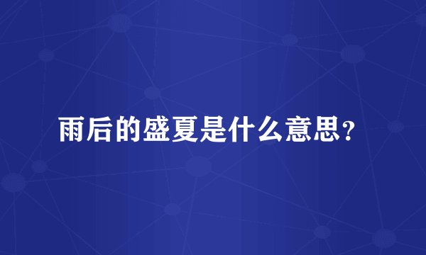 雨后的盛夏是什么意思？