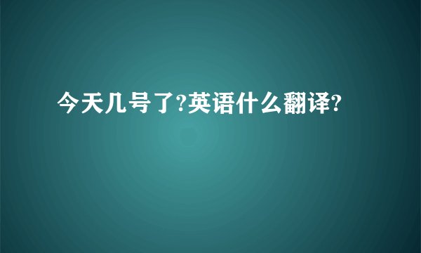 今天几号了?英语什么翻译?
