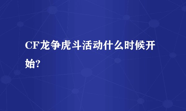 CF龙争虎斗活动什么时候开始?