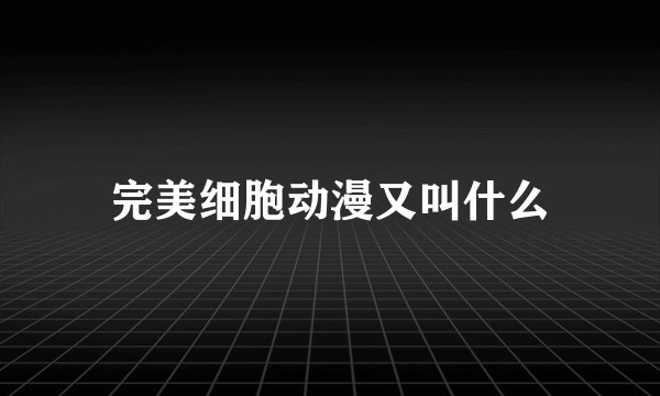 完美细胞动漫又叫什么