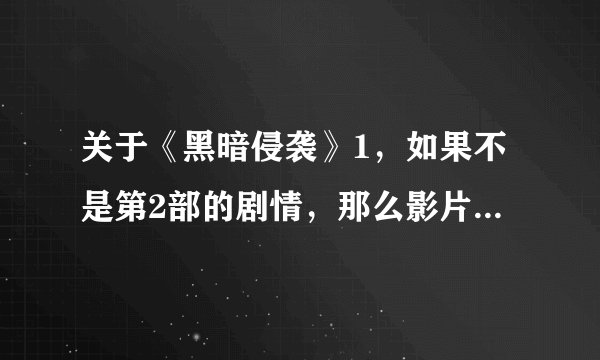 关于《黑暗侵袭》1，如果不是第2部的剧情，那么影片最后的结尾都说明并暗示着什么呢？