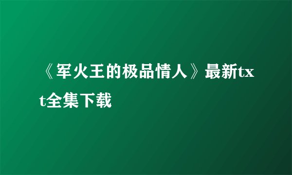 《军火王的极品情人》最新txt全集下载