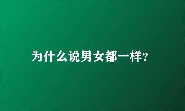 为什么说男女都一样？